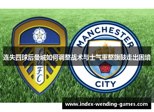 连失四球后曼城如何调整战术与士气重整旗鼓走出困境
