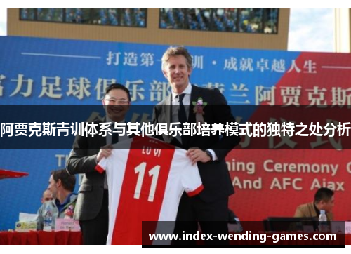 阿贾克斯青训体系与其他俱乐部培养模式的独特之处分析